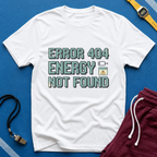 Error 404 Energy Not Found T-Shirt